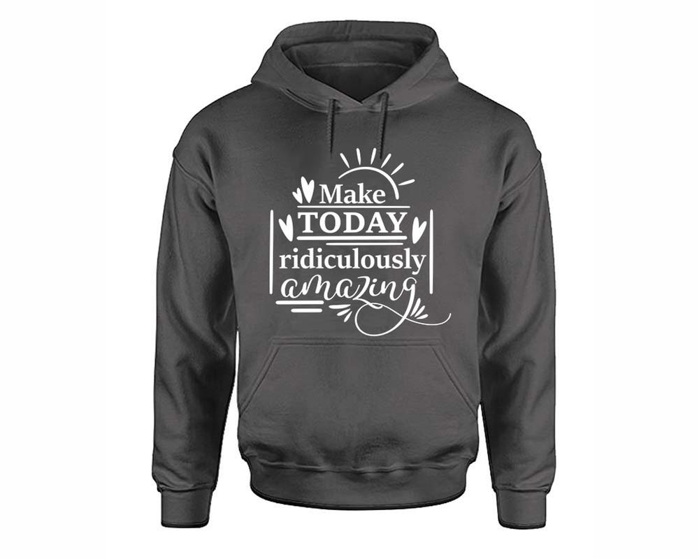 Make Today Ridiculously Amazing inspirational quote hoodie. Charcoal Hoodie, hoodies for men, unisex hoodies