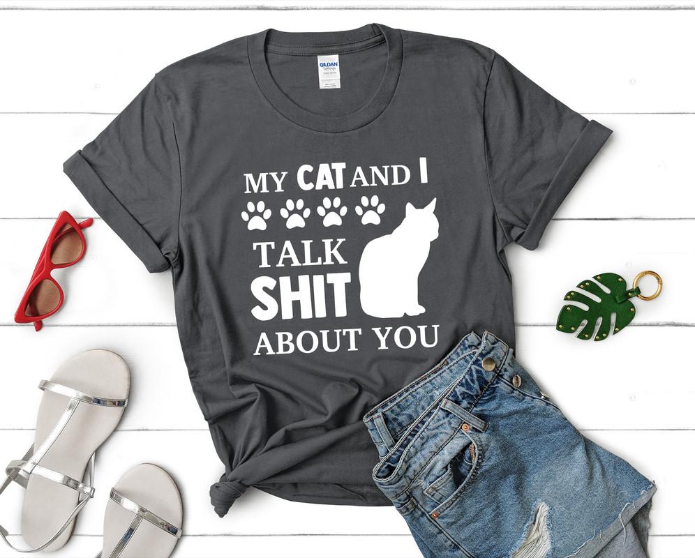 My Cat and I Talk Shit About You t shirts for women. Custom t shirts, ladies t shirts. Charcoal shirt, tee shirts.