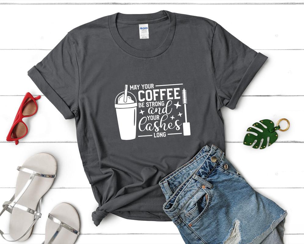 May Your Coffee Be Strong and Your Lashes Long t shirts for women. Custom t shirts, ladies t shirts. Charcoal shirt, tee shirts.