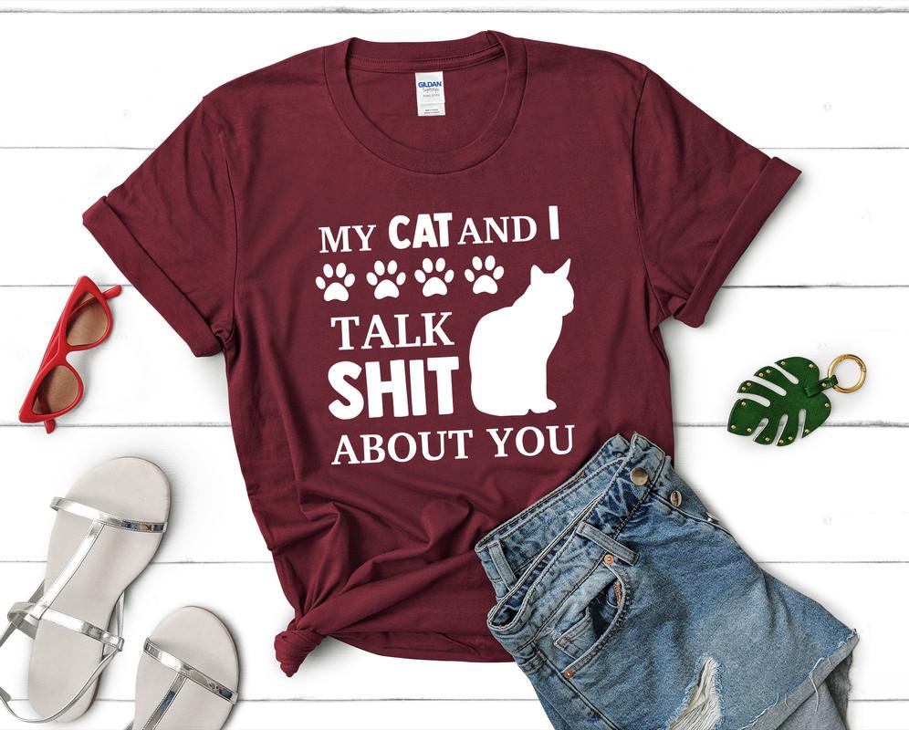 My Cat and I Talk Shit About You t shirts for women. Custom t shirts, ladies t shirts. Maroon shirt, tee shirts.