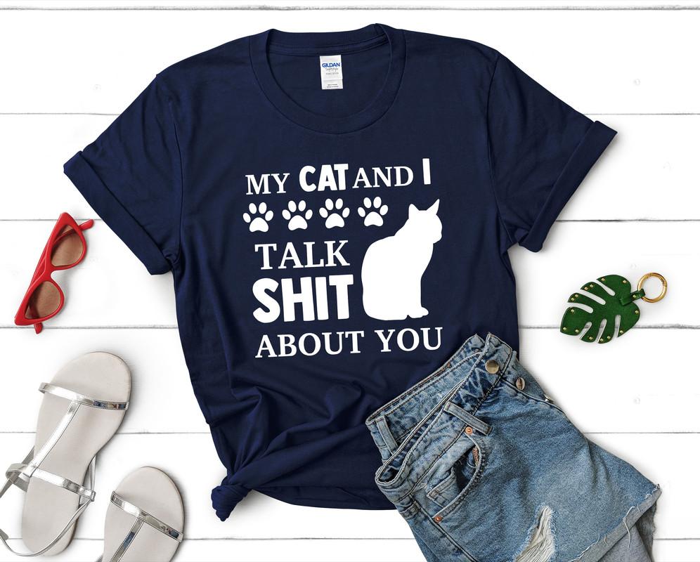 My Cat and I Talk Shit About You t shirts for women. Custom t shirts, ladies t shirts. Navy Blue shirt, tee shirts.