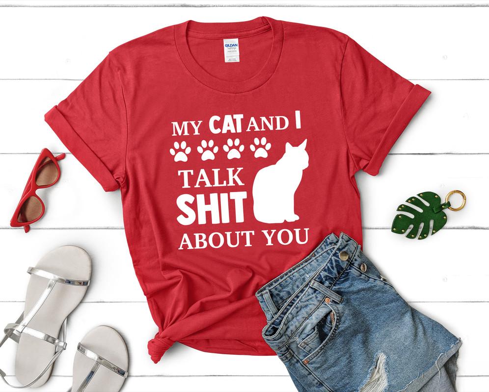 My Cat and I Talk Shit About You t shirts for women. Custom t shirts, ladies t shirts. Red shirt, tee shirts.
