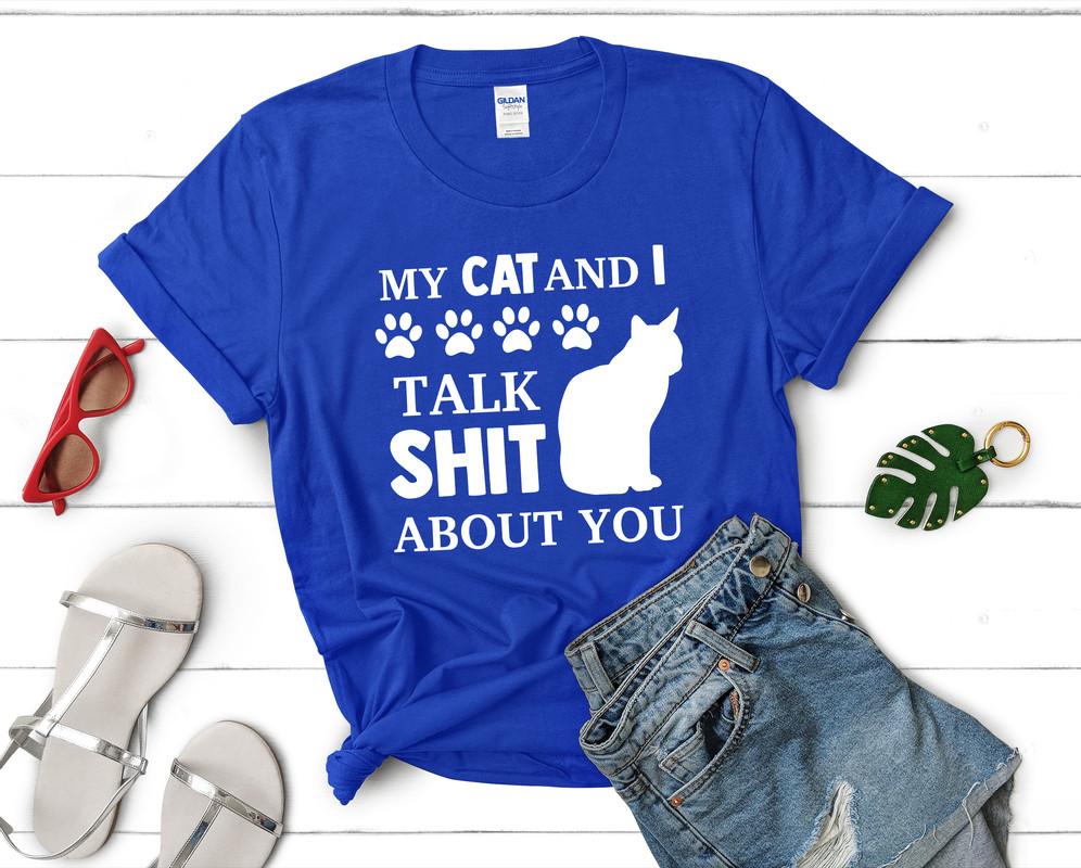 My Cat and I Talk Shit About You t shirts for women. Custom t shirts, ladies t shirts. Royal Blue shirt, tee shirts.