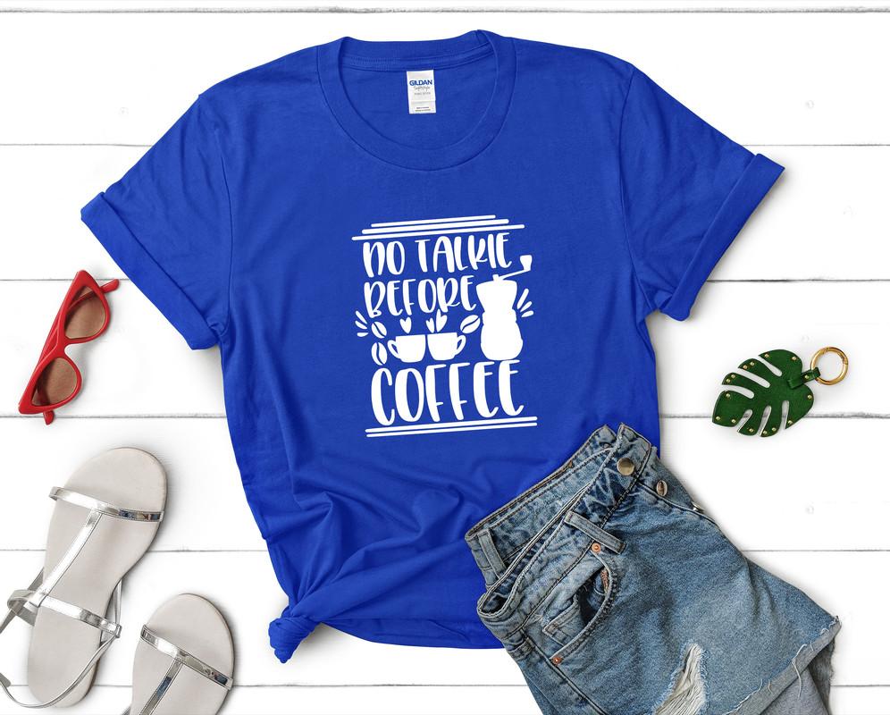 No Talkie Before Coffee t shirts for women. Custom t shirts, ladies t shirts. Royal Blue shirt, tee shirts.