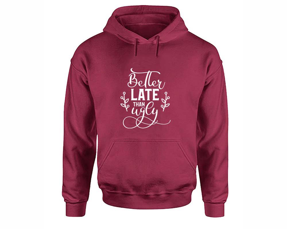 Better Late Than Ugly inspirational quote hoodie. Maroon Hoodie, hoodies for men, unisex hoodies