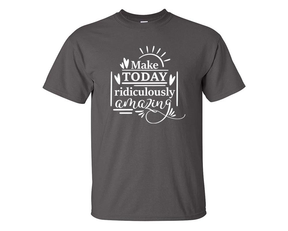 Make Today Ridiculously Amazing custom t shirts, graphic tees. Charcoal t shirts for men. Charcoal t shirt for mens, tee shirts.