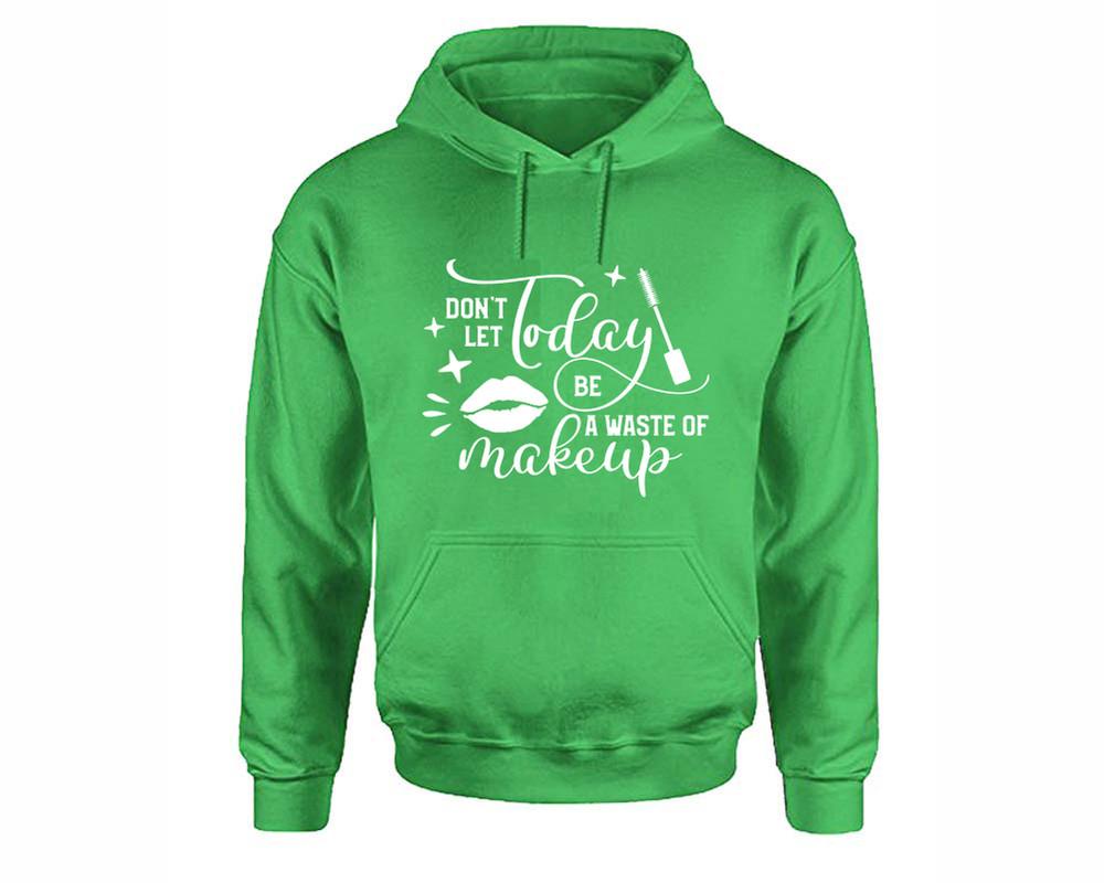 Dont Let Today Be a Waste Of Makeup inspirational quote hoodie. Irish Green Hoodie, hoodies for men, unisex hoodies