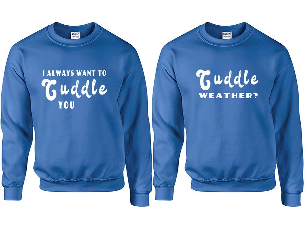 Cuddle Weather? and I Always Want to Cuddle You couple sweatshirts. Royal Blue sweaters for men, sweaters for women. Sweat shirt. Matching sweatshirts for couples