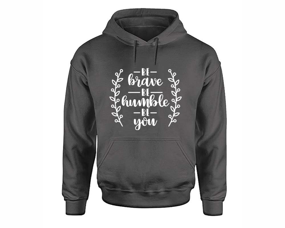 Be Brave Be Humble Be You inspirational quote hoodie. Charcoal Hoodie, hoodies for men, unisex hoodies