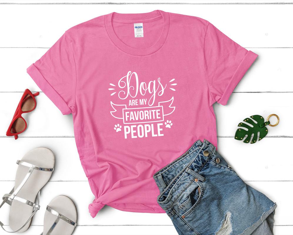 Dogs Are My Favorite People t shirts for women. Custom t shirts, ladies t shirts. Pink shirt, tee shirts.