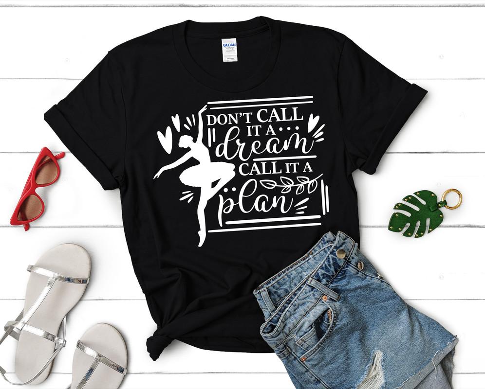 Dont Call It a Dream Call It a Plan t shirts for women. Custom t shirts, ladies t shirts. Black shirt, tee shirts.