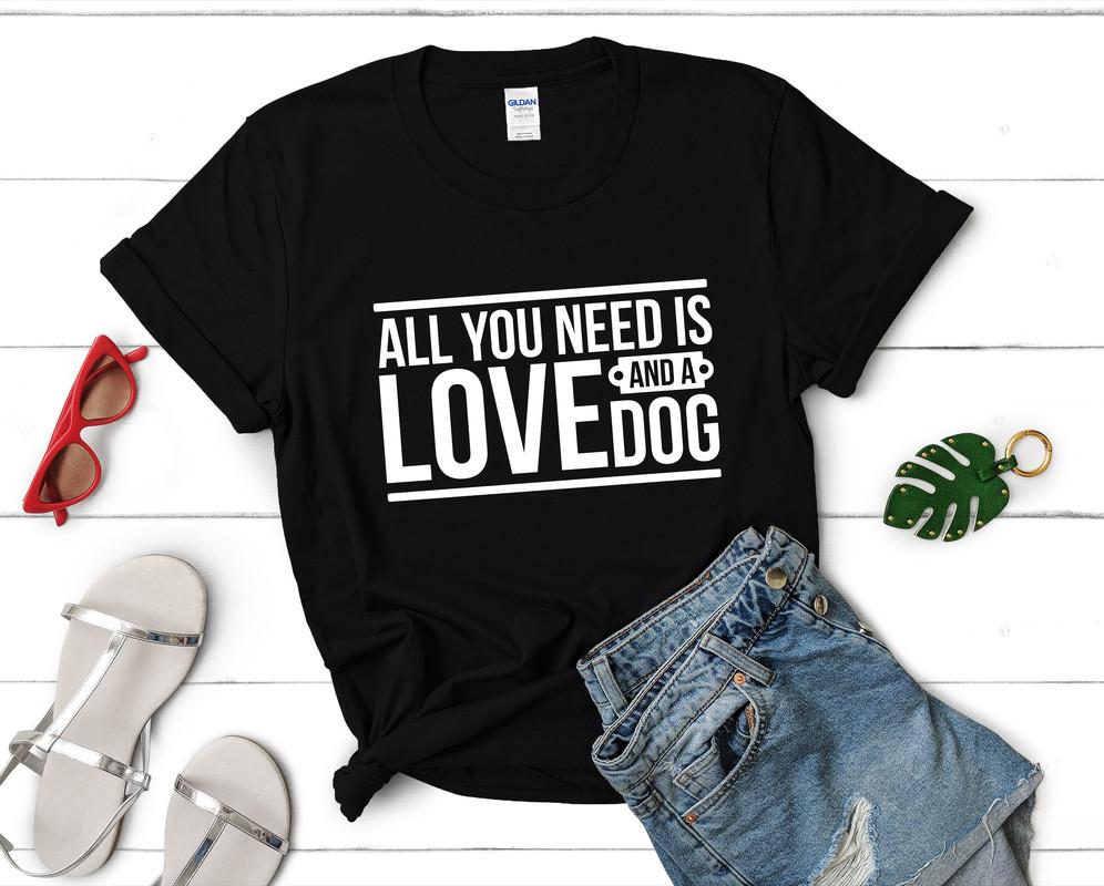 All You Need is Love and a Dog t shirts for women. Custom t shirts, ladies t shirts. Black shirt, tee shirts.
