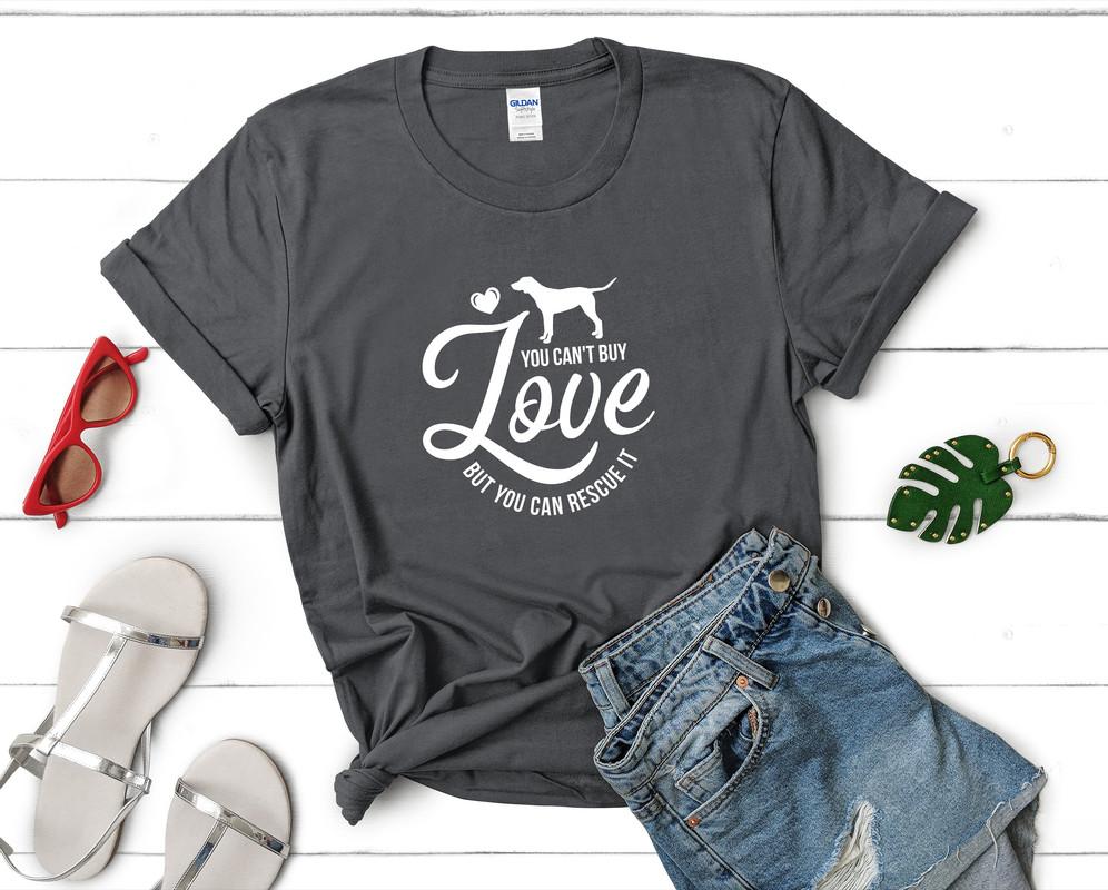 You Can't Buy Love But You Can Resque It t shirts for women. Custom t shirts, ladies t shirts. Charcoal shirt, tee shirts.