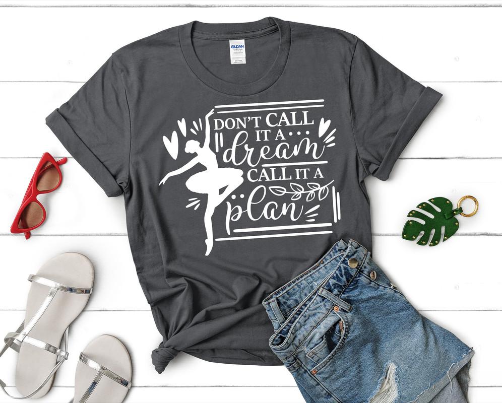 Dont Call It a Dream Call It a Plan t shirts for women. Custom t shirts, ladies t shirts. Charcoal shirt, tee shirts.