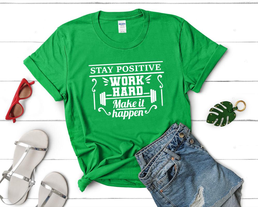 Stay Positive Work Hard Make It Happen t shirts for women. Custom t shirts, ladies t shirts. Irish Green shirt, tee shirts.