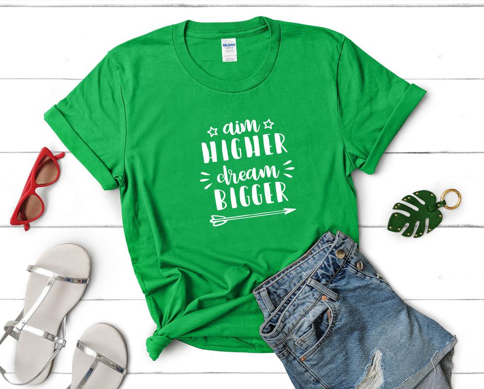 Aim Higher Dream Bigger t shirts for women. Custom t shirts, ladies t shirts. Irish Green shirt, tee shirts.