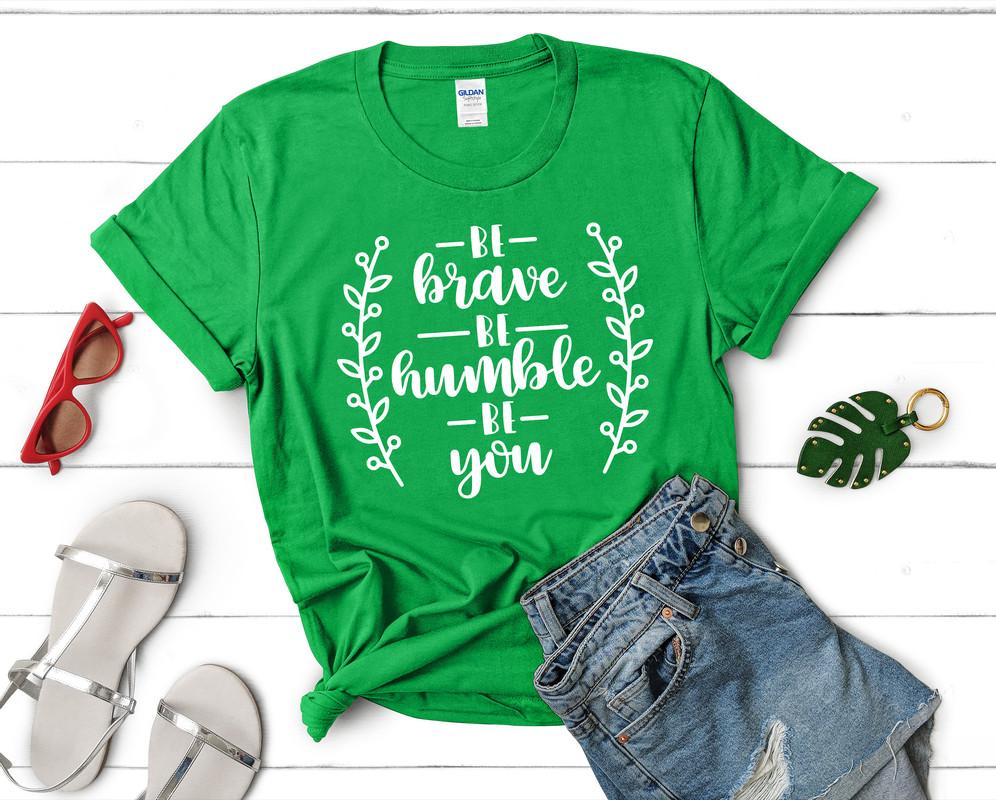 Be Brave Be Humble Be You t shirts for women. Custom t shirts, ladies t shirts. Irish Green shirt, tee shirts.