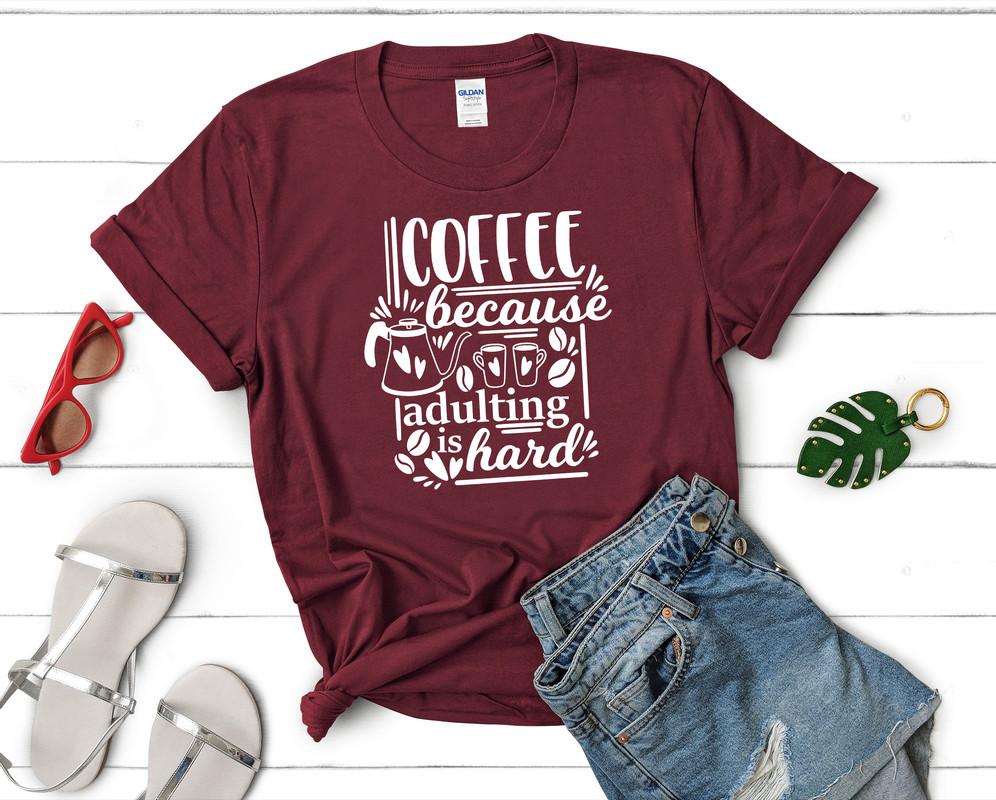 Coffee Because Adulting is Hard t shirts for women. Custom t shirts, ladies t shirts. Maroon shirt, tee shirts.