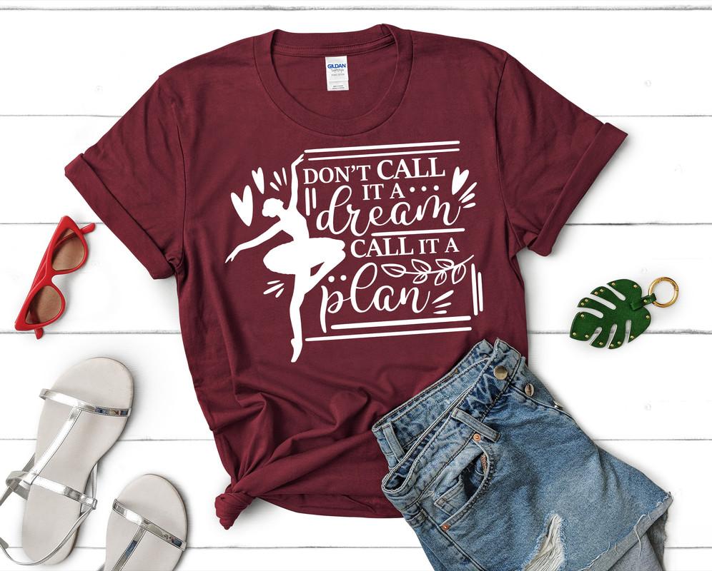 Dont Call It a Dream Call It a Plan t shirts for women. Custom t shirts, ladies t shirts. Maroon shirt, tee shirts.