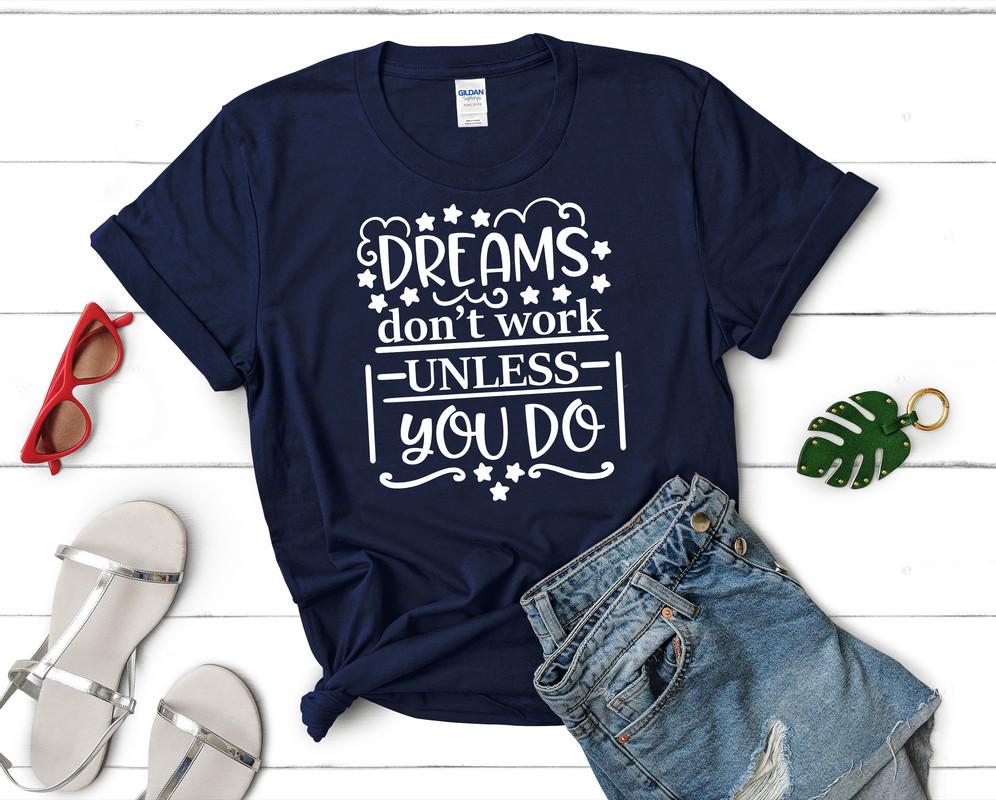 Dreams Dont Work Unless You Do t shirts for women. Custom t shirts, ladies t shirts. Navy Blue shirt, tee shirts.