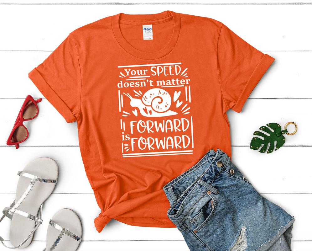 Your Speed Doesnt Matter Forward is Forward t shirts for women. Custom t shirts, ladies t shirts. Orange shirt, tee shirts.