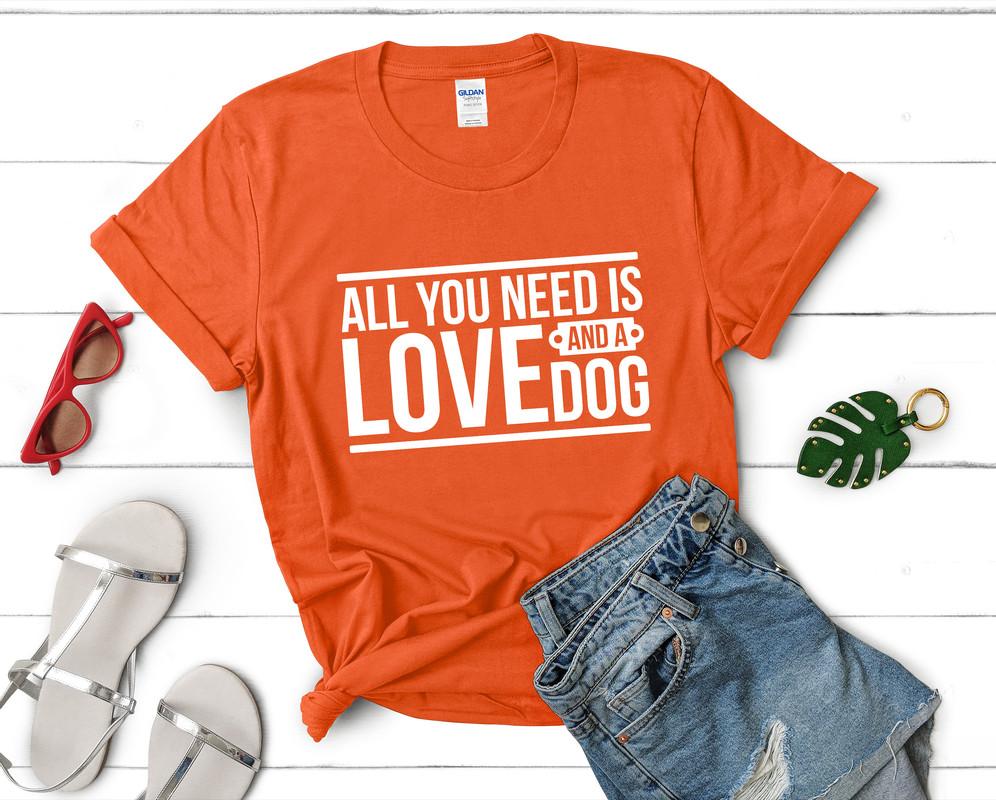 All You Need is Love and a Dog t shirts for women. Custom t shirts, ladies t shirts. Orange shirt, tee shirts.
