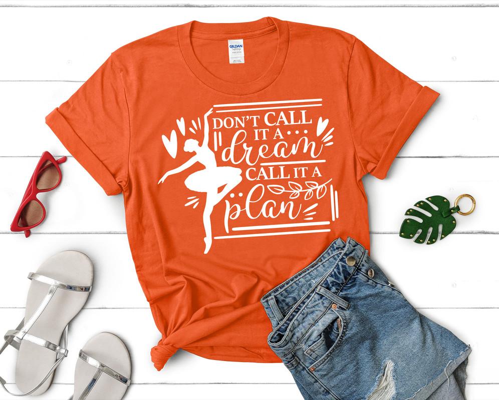 Dont Call It a Dream Call It a Plan t shirts for women. Custom t shirts, ladies t shirts. Orange shirt, tee shirts.