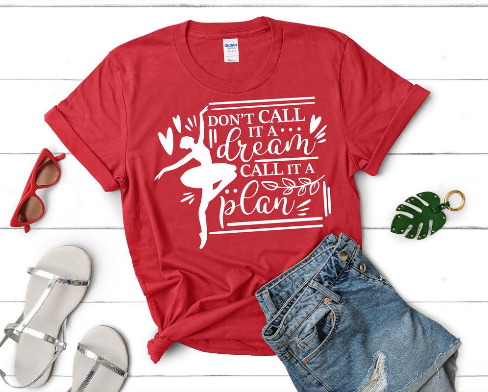 Dont Call It a Dream Call It a Plan t shirts for women. Custom t shirts, ladies t shirts. Red shirt, tee shirts.