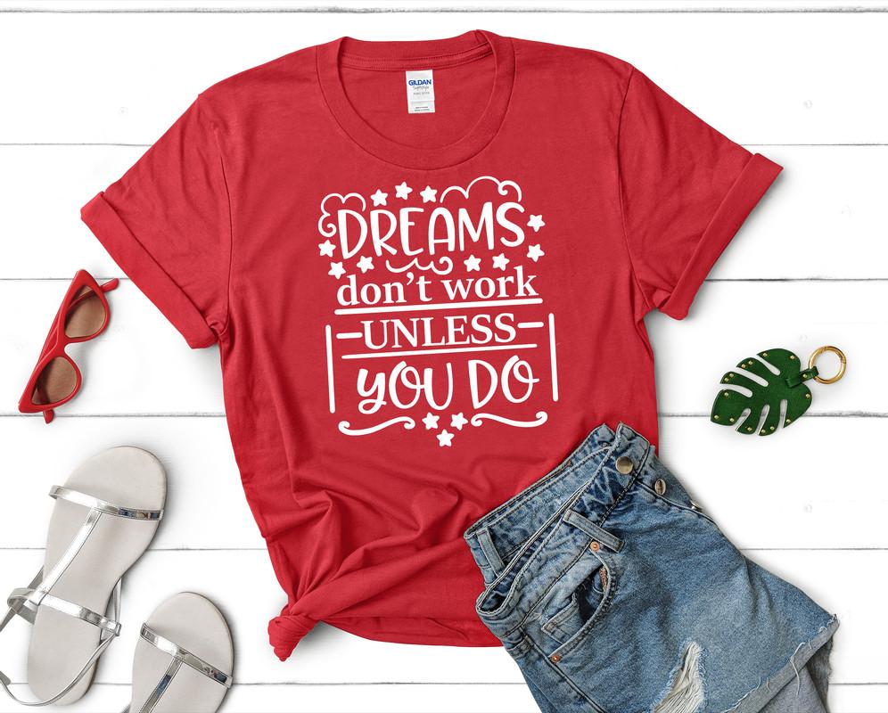 Dreams Dont Work Unless You Do t shirts for women. Custom t shirts, ladies t shirts. Red shirt, tee shirts.