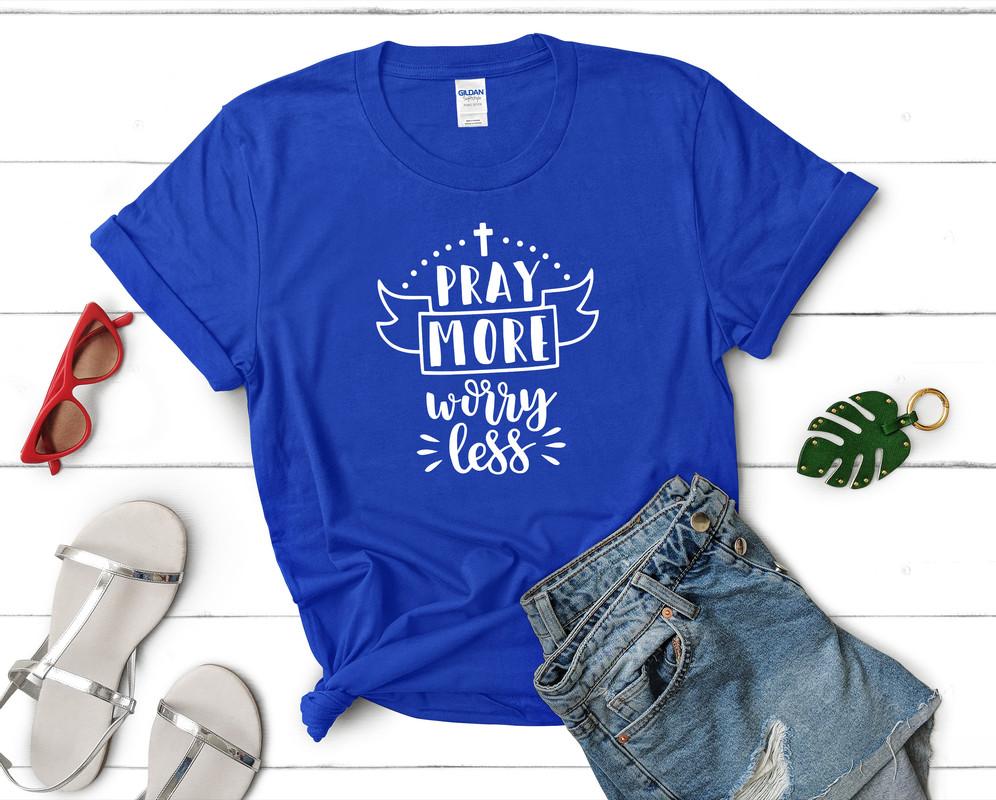 Pray More Worry Less t shirts for women. Custom t shirts, ladies t shirts. Royal Blue shirt, tee shirts.