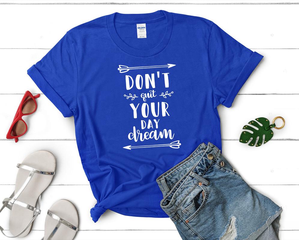 Dont Quit Your Day Dream t shirts for women. Custom t shirts, ladies t shirts. Royal Blue shirt, tee shirts.