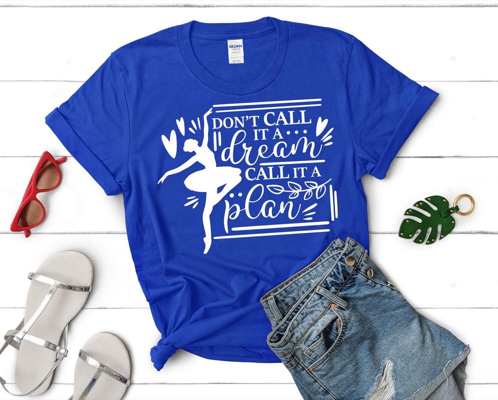 Dont Call It a Dream Call It a Plan t shirts for women. Custom t shirts, ladies t shirts. Royal Blue shirt, tee shirts.