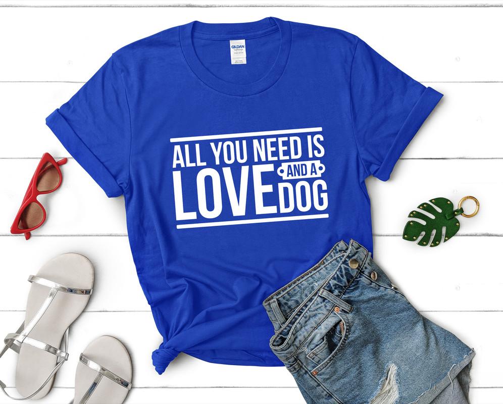 All You Need is Love and a Dog t shirts for women. Custom t shirts, ladies t shirts. Royal Blue shirt, tee shirts.