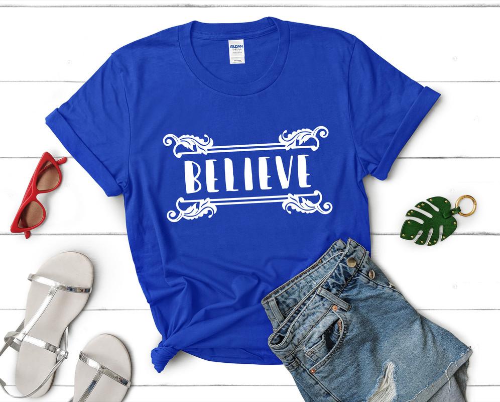 Believe t shirts for women. Custom t shirts, ladies t shirts. Royal Blue shirt, tee shirts.