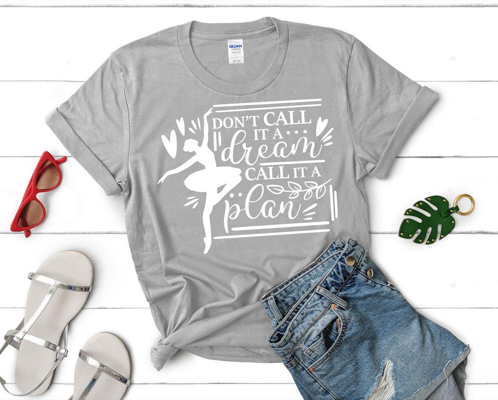 Dont Call It a Dream Call It a Plan t shirts for women. Custom t shirts, ladies t shirts. Sports Grey shirt, tee shirts.