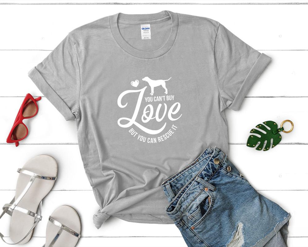 You Can't Buy Love But You Can Resque It t shirts for women. Custom t shirts, ladies t shirts. Sports Grey shirt, tee shirts.