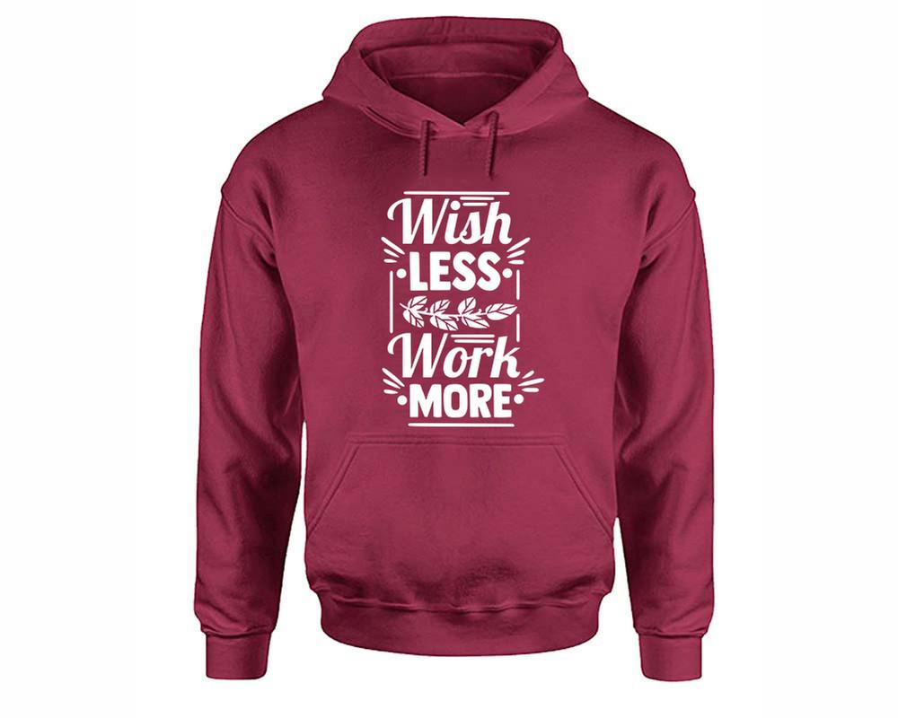 Wish Less Work More inspirational quote hoodie. Maroon Hoodie, hoodies for men, unisex hoodies