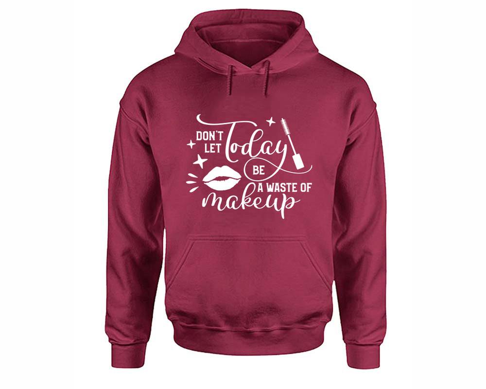 Dont Let Today Be a Waste Of Makeup inspirational quote hoodie. Maroon Hoodie, hoodies for men, unisex hoodies