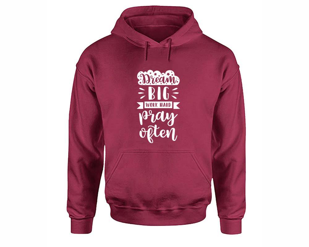 Dream Big Work Hard Pray Often inspirational quote hoodie. Maroon Hoodie, hoodies for men, unisex hoodies