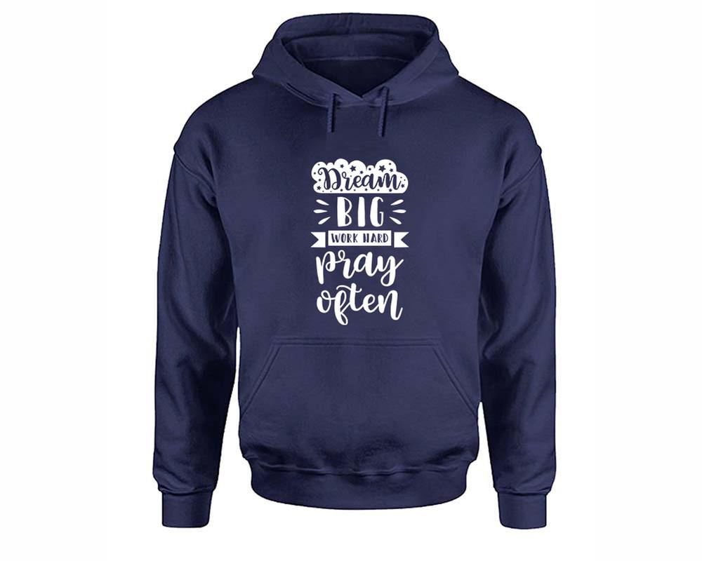 Dream Big Work Hard Pray Often inspirational quote hoodie. Navy Blue Hoodie, hoodies for men, unisex hoodies