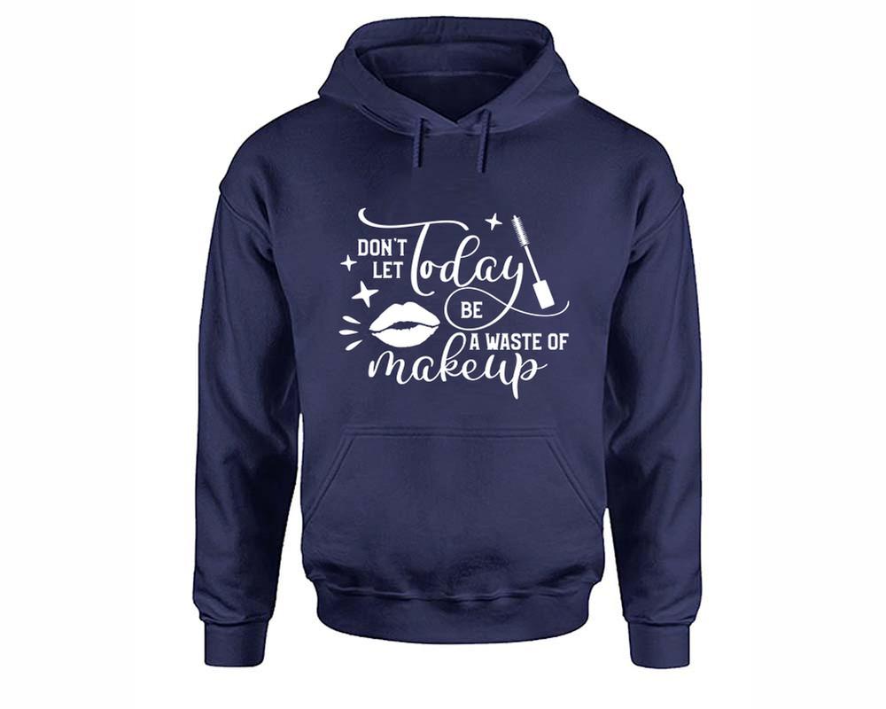 Dont Let Today Be a Waste Of Makeup inspirational quote hoodie. Navy Blue Hoodie, hoodies for men, unisex hoodies