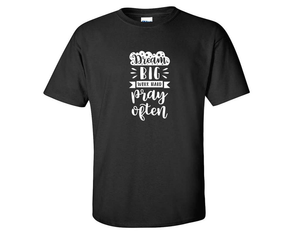 Dream Big Work Hard Pray Often custom t shirts, graphic tees. Black t shirts for men. Black t shirt for mens, tee shirts.