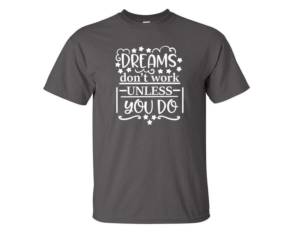 Dreams Dont Work Unless You Do custom t shirts, graphic tees. Charcoal t shirts for men. Charcoal t shirt for mens, tee shirts.