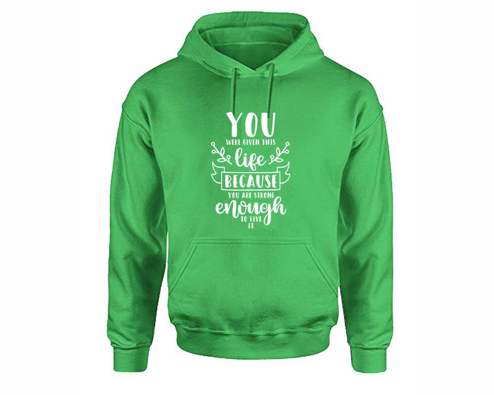 You Were Given This Life Because You Are Strong Enough To Live It inspirational quote hoodie. Irish Green Hoodie, hoodies for men, unisex hoodies