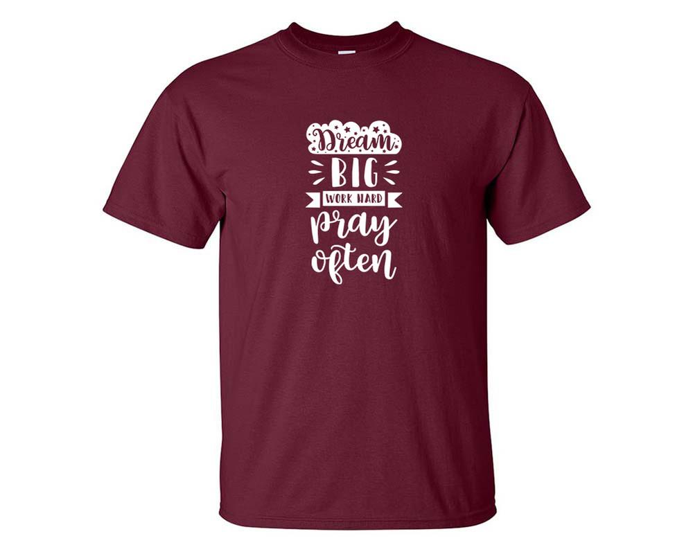 Dream Big Work Hard Pray Often custom t shirts, graphic tees. Maroon t shirts for men. Maroon t shirt for mens, tee shirts.