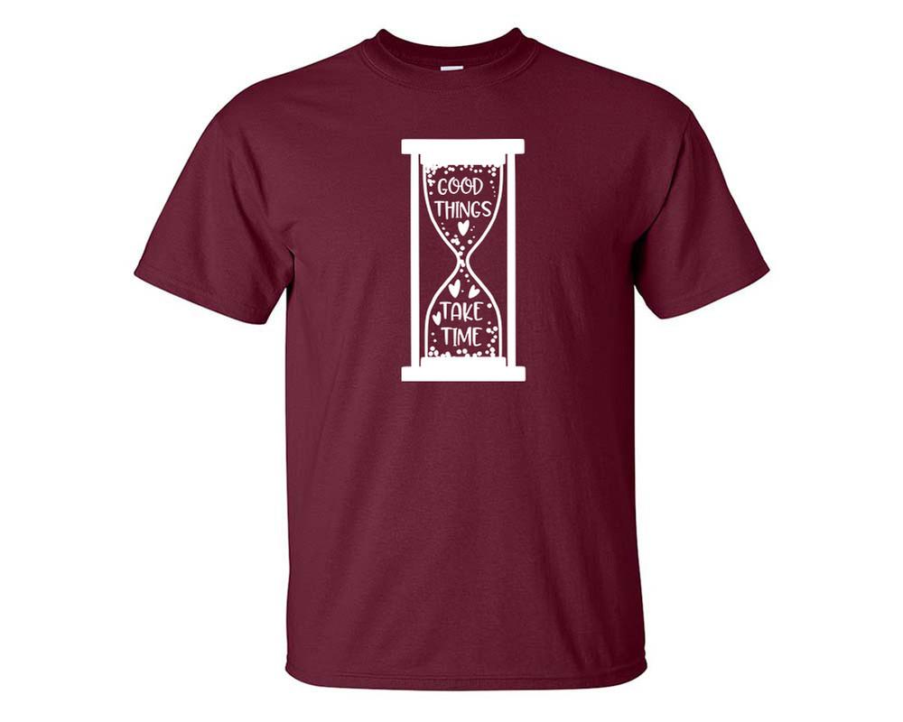 Good Things Take Time custom t shirts, graphic tees. Maroon t shirts for men. Maroon t shirt for mens, tee shirts.