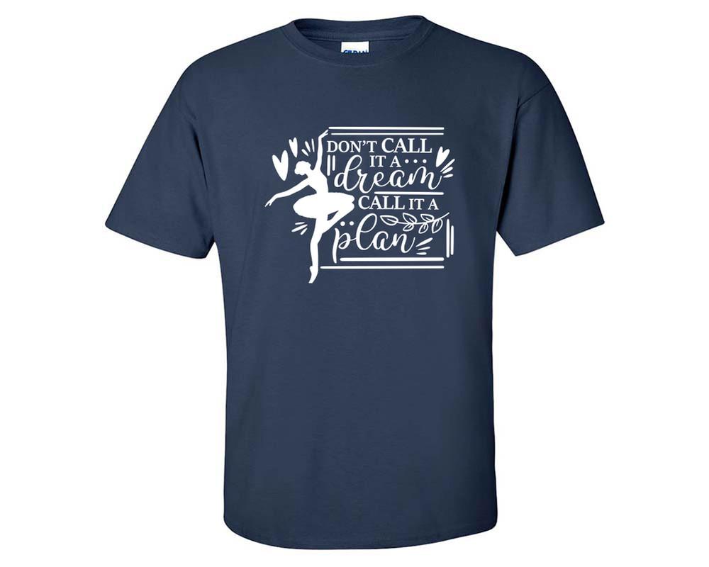 Dont Call It a Dream Call It a Plan custom t shirts, graphic tees. Navy Blue t shirts for men. Navy Blue t shirt for mens, tee shirts.