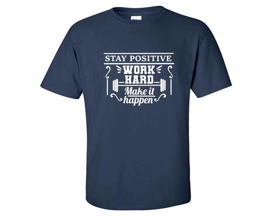 Stay Positive Work Hard Make It Happen custom t shirts, graphic tees. Navy Blue t shirts for men. Navy Blue t shirt for mens, tee shirts.