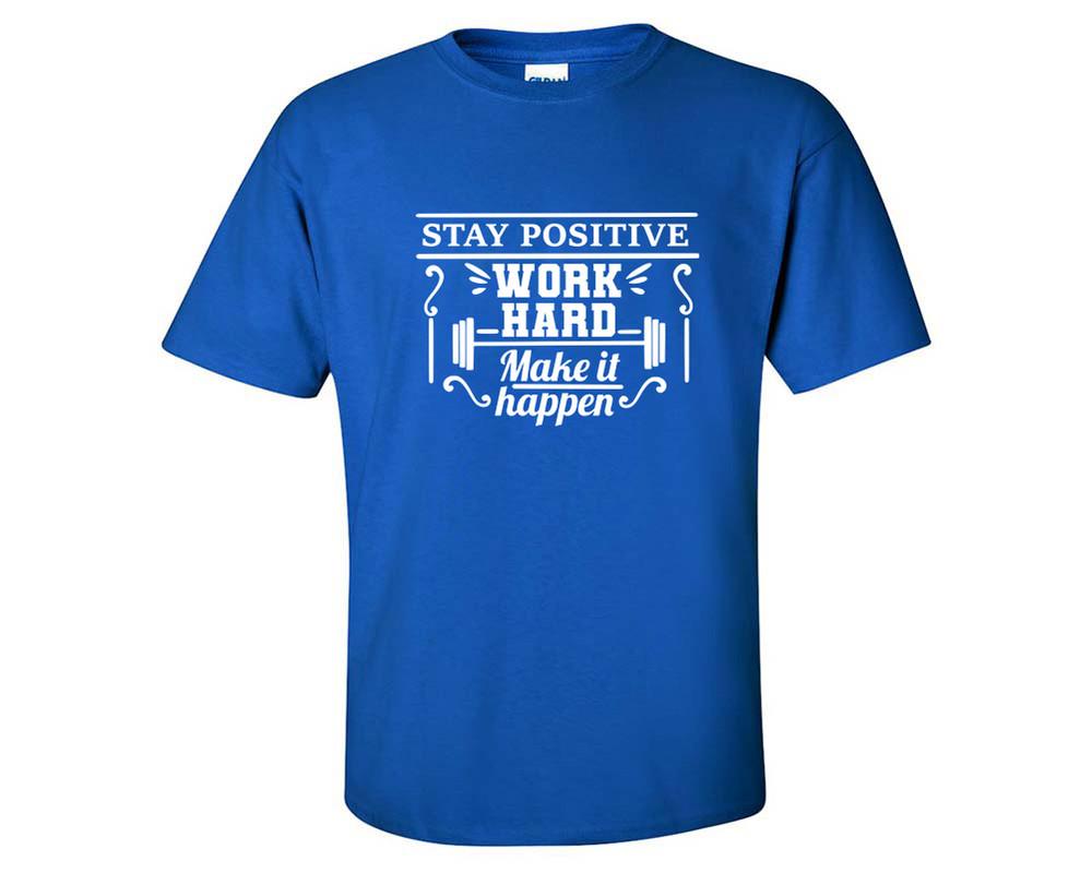 Stay Positive Work Hard Make It Happen custom t shirts, graphic tees. Royal Blue t shirts for men. Royal Blue t shirt for mens, tee shirts.