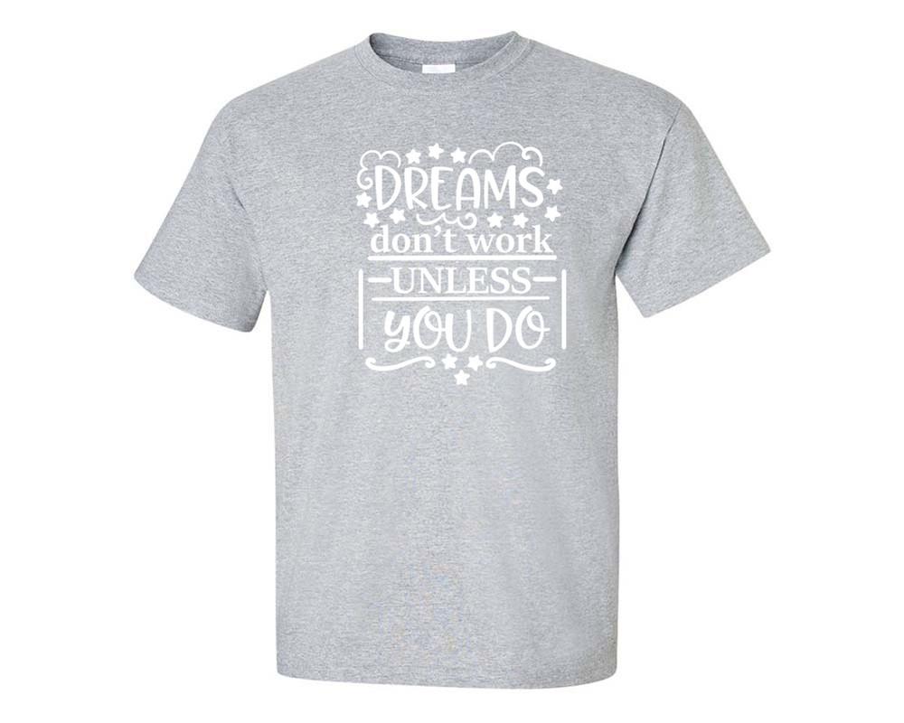 Dreams Dont Work Unless You Do custom t shirts, graphic tees. Sports Grey t shirts for men. Sports Grey t shirt for mens, tee shirts.